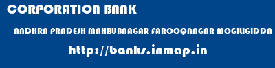 CORPORATION BANK  ANDHRA PRADESH MAHBUBNAGAR FAROOQNAGAR MOGILIGIDDA  banks information 